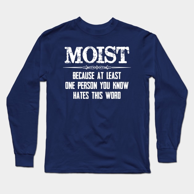 Moist - Because One Person You Know Hates This Word Funny Moist Novelty Gift Ideas Long Sleeve T-Shirt by merkraht